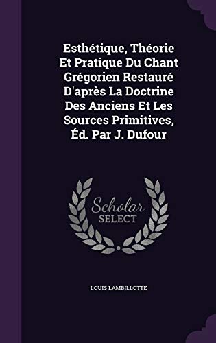 9781341377464: Esthtique, Thorie Et Pratique Du Chant Grgorien Restaur D'aprs La Doctrine Des Anciens Et Les Sources Primitives, d. Par J. Dufour