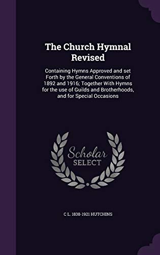 9781341378546: The Church Hymnal Revised: Containing Hymns Approved and set Forth by the General Conventions of 1892 and 1916; Together With Hymns for the use of Guilds and Brotherhoods, and for Special Occasions