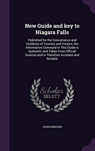 Beispielbild fr New Guide and key to Niagara Falls: Published for the Convenience and Guidance of Tourists and Visitors, the Information Conveyed in This Guide is . and is Therefore Accurate and Reliable zum Verkauf von ALLBOOKS1