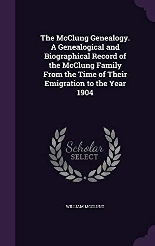 9781341384080: The McClung Genealogy. A Genealogical and Biographical Record of the McClung Family From the Time of Their Emigration to the Year 1904