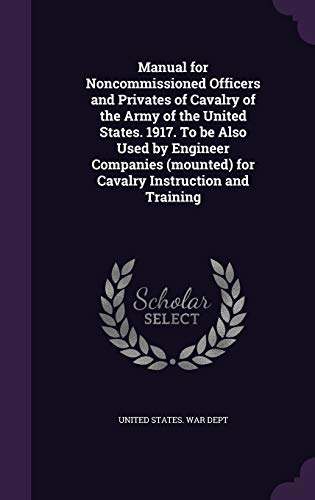 9781341385889: Manual for Noncommissioned Officers and Privates of Cavalry of the Army of the United States. 1917. To be Also Used by Engineer Companies (mounted) for Cavalry Instruction and Training
