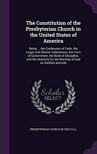 9781341411182: The Constitution of the Presbyterian Church in the United States of America: Being ... the Confession of Faith, the Larger and Shorter Catechisms, the ... for the Worship of God As Ratified and Ado