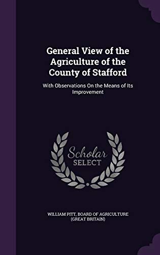 Stock image for General View of the Agriculture of the County of Stafford: With Observations On the Means of Its Improvement for sale by ALLBOOKS1