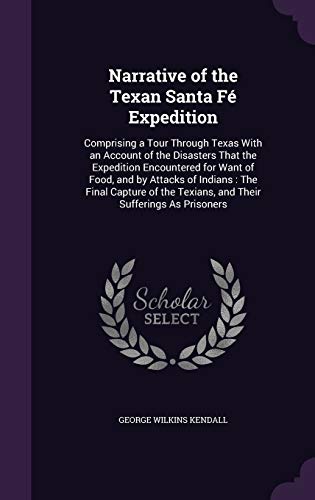9781341422775: Narrative of the Texan Santa F Expedition: Comprising a Tour Through Texas With an Account of the Disasters That the Expedition Encountered for Want ... Texians, and Their Sufferings As Prisoners