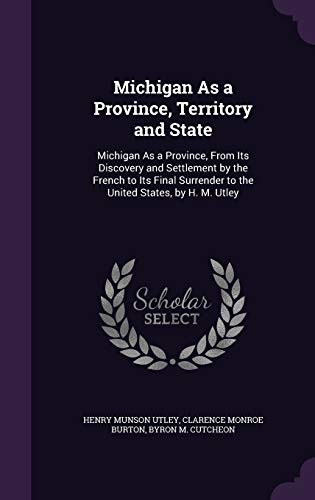 Beispielbild fr Michigan As a Province, Territory and State: Michigan As a Province, From Its Discovery and Settlement by the French to Its Final Surrender to the United States, by H. M. Utley zum Verkauf von ALLBOOKS1