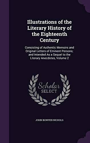 9781341433276: Illustrations of the Literary History of the Eighteenth Century: Consisting of Authentic Memoirs and Original Letters of Eminent Persons; and Intended As a Sequel to the Literary Anecdotes, Volume 2