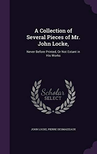 9781341442506: A Collection of Several Pieces of Mr. John Locke,: Never Before Printed, Or Not Extant in His Works