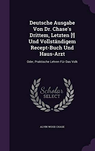 9781341445163: Deutsche Ausgabe Von Dr. Chase's Drittem, Letzten [!] Und Vollstndigem Recept-Buch Und Haus-Arzt: Oder, Praktische Lehren Fr Das Volk