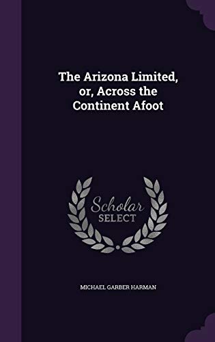 9781341454226: The Arizona Limited, or, Across the Continent Afoot