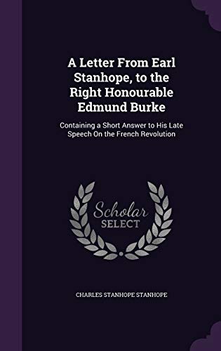 9781341463310: A Letter From Earl Stanhope, to the Right Honourable Edmund Burke: Containing a Short Answer to His Late Speech On the French Revolution