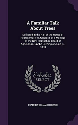 9781341463983: A Familiar Talk About Trees: Delivered in the Hall of the House of Representatives, Concord, at a Meeting of the New Hampshire Board of Agriculture, On the Evening of June 13, 1883