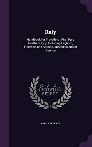 Italy: Handbook for Travellers: First Part, Northern Italy, Including Leghorn, Florence, and Ancona, and the Island of Corsica (Hardback) - Karl Baedeker