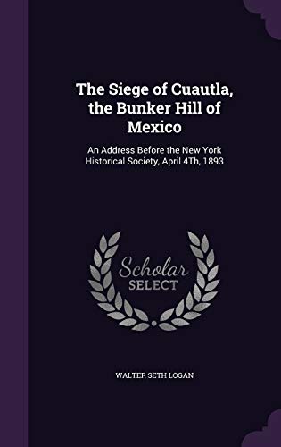 9781341469398: The Siege of Cuautla, the Bunker Hill of Mexico: An Address Before the New York Historical Society, April 4Th, 1893