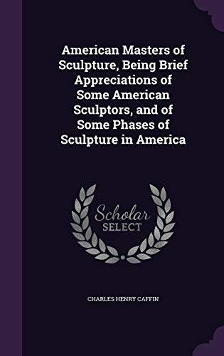 9781341477171: American Masters of Sculpture, Being Brief Appreciations of Some American Sculptors, and of Some Phases of Sculpture in America