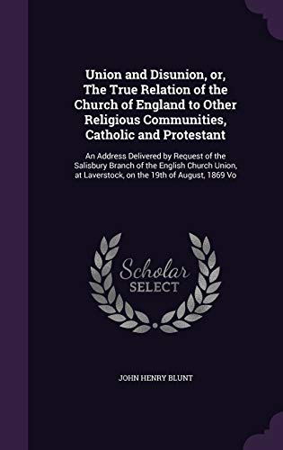 9781341501586: Union and Disunion, or, The True Relation of the Church of England to Other Religious Communities, Catholic and Protestant: An Address Delivered by ... at Laverstock, on the 19th of August, 1869 Vo