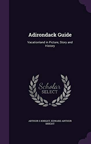 Adirondack Guide: Vacationland in Picture, Story and History (Hardback) - Arthur S Knight, Edward Arthur Knight