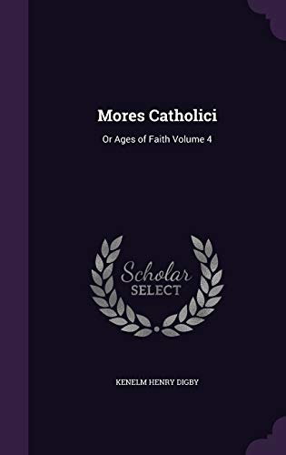 Mores Catholici: Or Ages of Faith Volume 4 (Hardback) - Kenelm Henry Digby