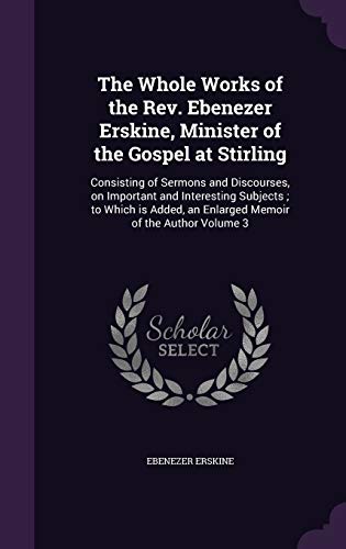 9781341506666: The Whole Works of the Rev. Ebenezer Erskine, Minister of the Gospel at Stirling: Consisting of Sermons and Discourses, on Important and Interesting ... an Enlarged Memoir of the Author Volume 3