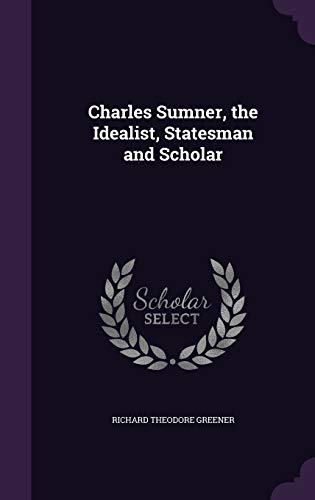 Imagen de archivo de Charles Sumner, the Idealist, Statesman and Scholar a la venta por Lucky's Textbooks