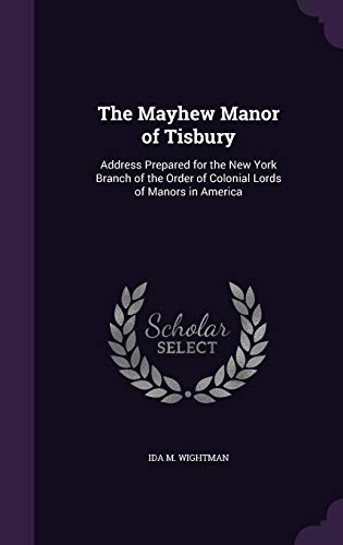 Beispielbild fr The Mayhew Manor of Tisbury: Address Prepared for the New York Branch of the Order of Colonial Lords of Manors in America zum Verkauf von WorldofBooks
