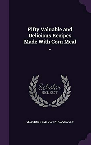 9781341516559: Fifty Valuable and Delicious Recipes Made With Corn Meal ..