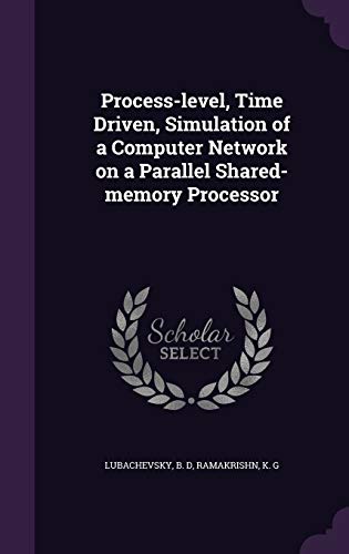 Stock image for Process-level Time Driven Simulation of a Computer Network on a Parallel Shared-memory Processor for sale by Majestic Books