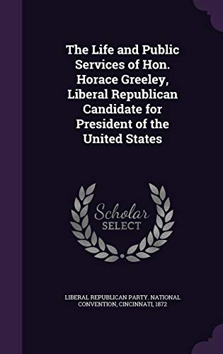 9781341541018: The Life and Public Services of Hon. Horace Greeley, Liberal Republican Candidate for President of the United States