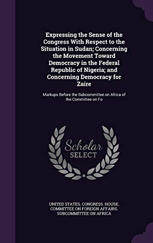 9781341549571: Expressing the Sense of the Congress With Respect to the Situation in Sudan; Concerning the Movement Toward Democracy in the Federal Republic of ... Subcommittee on Africa of the Committee on Fo
