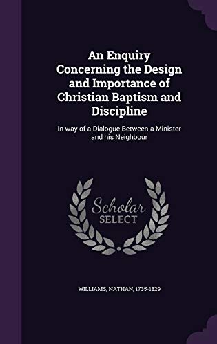 9781341555251: An Enquiry Concerning the Design and Importance of Christian Baptism and Discipline: In way of a Dialogue Between a Minister and his Neighbour