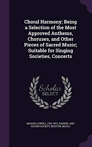 9781341614583: Choral Harmony; Being a Selection of the Most Approved Anthems, Choruses, and Other Pieces of Sacred Music; Suitable for Singing Societies, Concerts