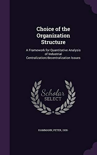 9781341617041: Choice of the Organization Structure: A Framework for Quantitative Analysis of Industrial Centralization/decentralization Issues