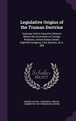 9781341633287: Legislative Origins of the Truman Doctrine: Hearings Held in Executive Session Before the Committee on Foreign Relations, United States Senate, Eightieth Congress, First Session, on S. 938