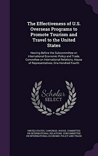 9781341638756: The Effectiveness of U.S. Overseas Programs to Promote Tourism and Travel to the United States: Hearing Before the Subcommittee on International ... House of Representatives, One Hundred Fourth