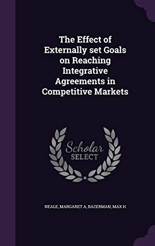 Imagen de archivo de The Effect of Externally set Goals on Reaching Integrative Agreements in Competitive Markets a la venta por ALLBOOKS1