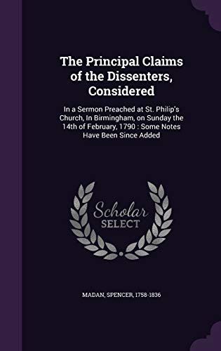 9781341668210: The Principal Claims of the Dissenters, Considered: In a Sermon Preached at St. Philip's Church, In Birmingham, on Sunday the 14th of February, 1790 : Some Notes Have Been Since Added