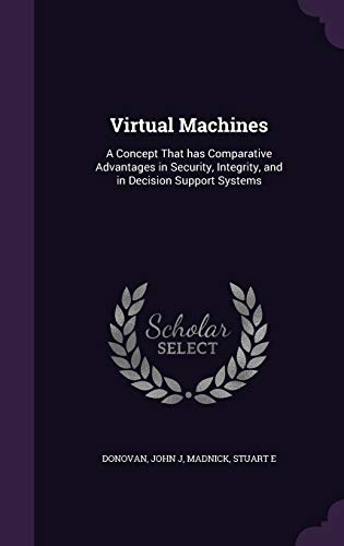 9781341669866: Virtual Machines: A Concept That has Comparative Advantages in Security, Integrity, and in Decision Support Systems