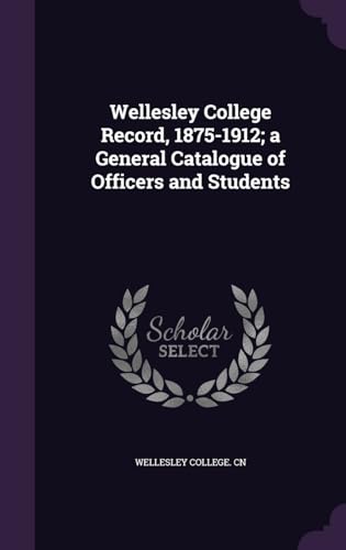 9781341715501: Wellesley College Record, 1875-1912; a General Catalogue of Officers and Students