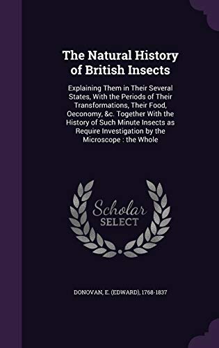 9781341767579: The Natural History of British Insects: Explaining Them in Their Several States, With the Periods of Their Transformations, Their Food, Oeconomy, &c. ... Investigation by the Microscope : the Whole
