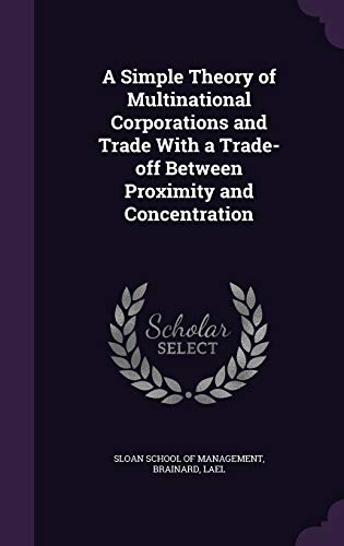 Imagen de archivo de A Simple Theory of Multinational Corporations and Trade With a Trade-off Between Proximity and Concentration a la venta por Lucky's Textbooks