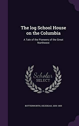 9781341777110: The log School House on the Columbia: A Tale of the Pioneers of the Great Northwest