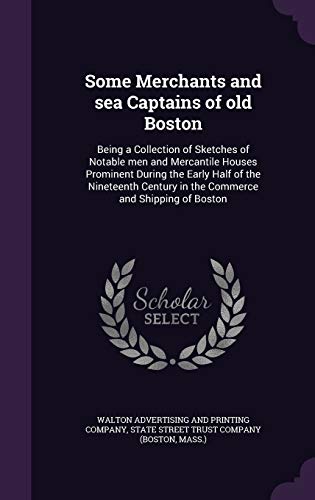 9781341803888: Some Merchants and sea Captains of old Boston: Being a Collection of Sketches of Notable men and Mercantile Houses Prominent During the Early Half of ... in the Commerce and Shipping of Boston
