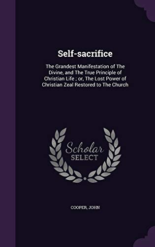 9781341830570: Self-sacrifice: The Grandest Manifestation of The Divine, and The True Principle of Christian Life; or, The Lost Power of Christian Zeal Restored to The Church