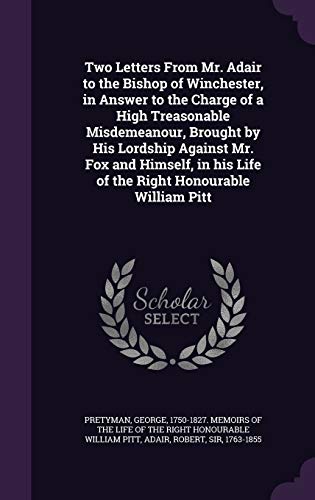 9781341845321: Two Letters From Mr. Adair to the Bishop of Winchester, in Answer to the Charge of a High Treasonable Misdemeanour, Brought by His Lordship Against ... his Life of the Right Honourable William Pitt