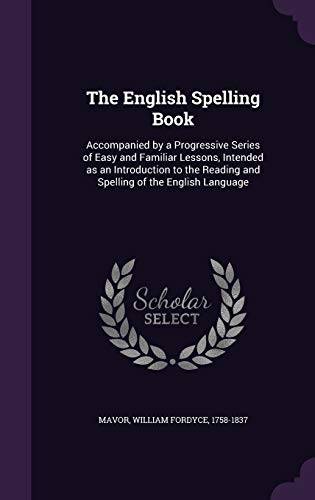 9781341852763: The English Spelling Book: Accompanied by a Progressive Series of Easy and Familiar Lessons, Intended as an Introduction to the Reading and Spelling of the English Language