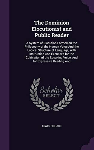 9781341871740: The Dominion Elocutionist and Public Reader: A System of Elocution Formed on the Philosophy of the Human Voice And the Logical Structure of Language, ... Voice, And for Expressive Reading And