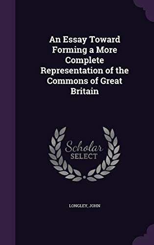 An Essay Toward Forming a More Complete Representation of the Commons of Great Britain (Hardback) - John Longley