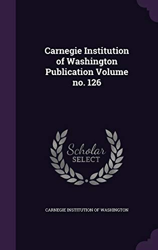 9781341917424: Carnegie Institution of Washington Publication Volume no. 126