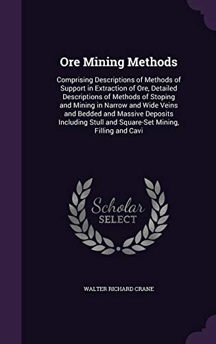 9781341933790: Ore Mining Methods: Comprising Descriptions of Methods of Support in Extraction of Ore, Detailed Descriptions of Methods of Stoping and Mining in ... Stull and Square-Set Mining, Filling and Cavi