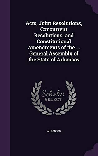 9781341937002: Acts, Joint Resolutions, Concurrent Resolutions, and Constitutional Amendments of the ... General Assembly of the State of Arkansas