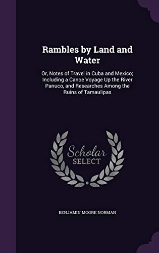 Rambles by Land and Water: Or, Notes of Travel in Cuba and Mexico; Including a Canoe Voyage Up the River Panuco, and Researches Among the Ruins of Tamaulipas (Hardback) - Benjamin Moore Norman